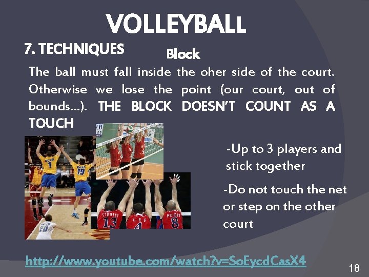 VOLLEYBALL 7. TECHNIQUES Block The ball must fall inside the oher side of the