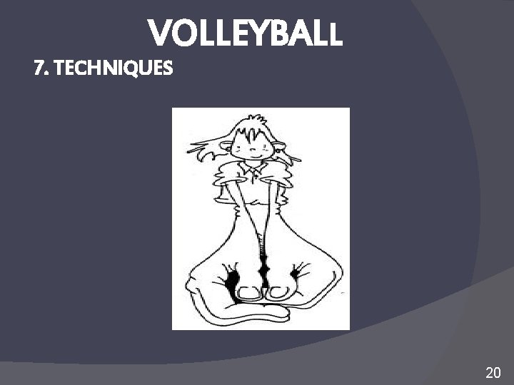 VOLLEYBALL 7. TECHNIQUES 20 