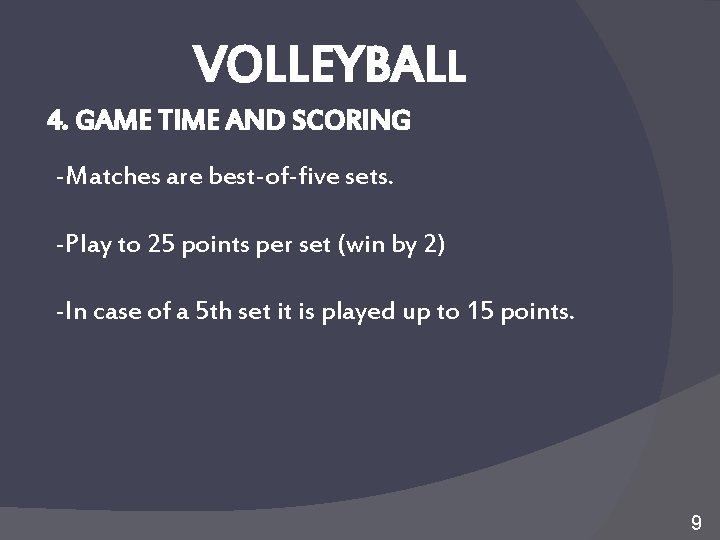 VOLLEYBALL 4. GAME TIME AND SCORING -Matches are best-of-five sets. -Play to 25 points
