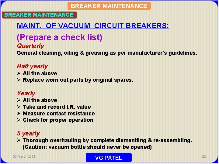 BREAKER MAINTENANCE MAINT. OF VACUUM CIRCUIT BREAKERS: (Prepare a check list) Quarterly General cleaning,