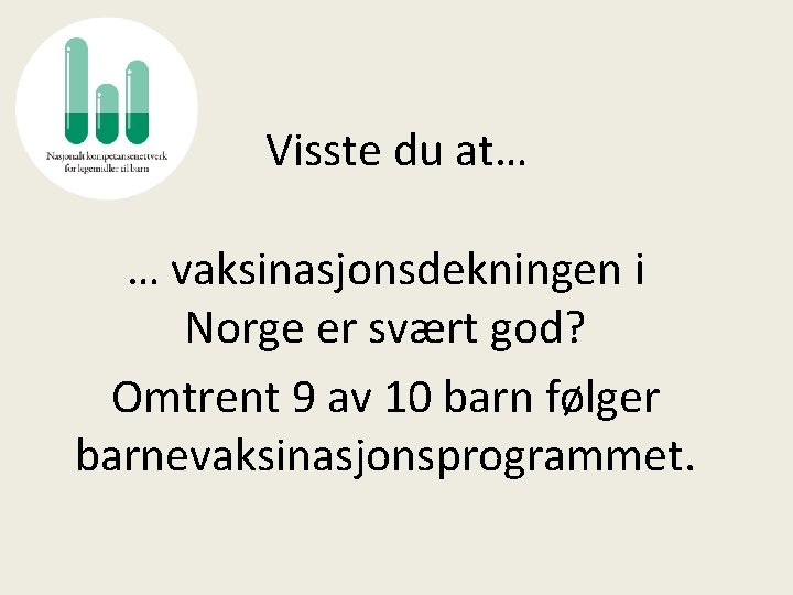 Visste du at… … vaksinasjonsdekningen i Norge er svært god? Omtrent 9 av 10