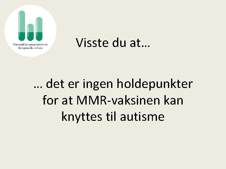 Visste du at… … det er ingen holdepunkter for at MMR-vaksinen kan knyttes til