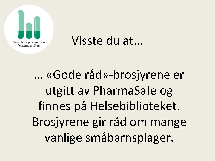 Visste du at. . . … «Gode råd» -brosjyrene er utgitt av Pharma. Safe