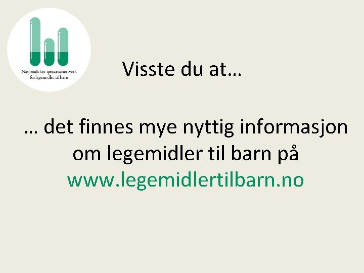 Visste du at… … det finnes mye nyttig informasjon om legemidler til barn på