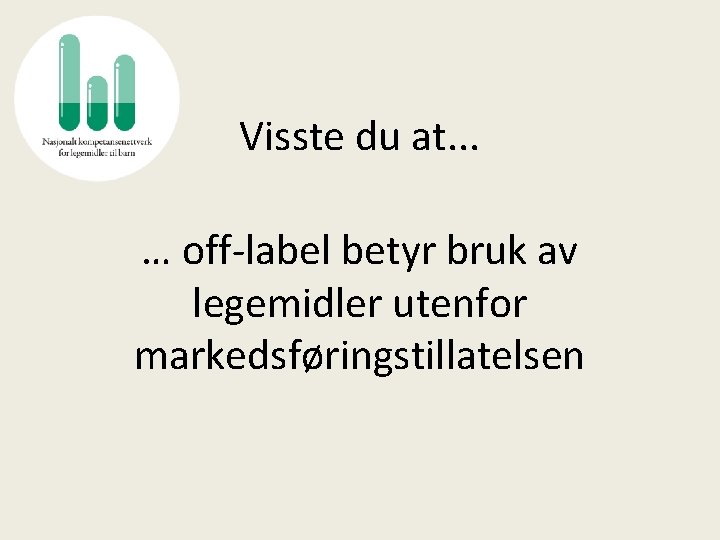 Visste du at. . . … off-label betyr bruk av legemidler utenfor markedsføringstillatelsen 