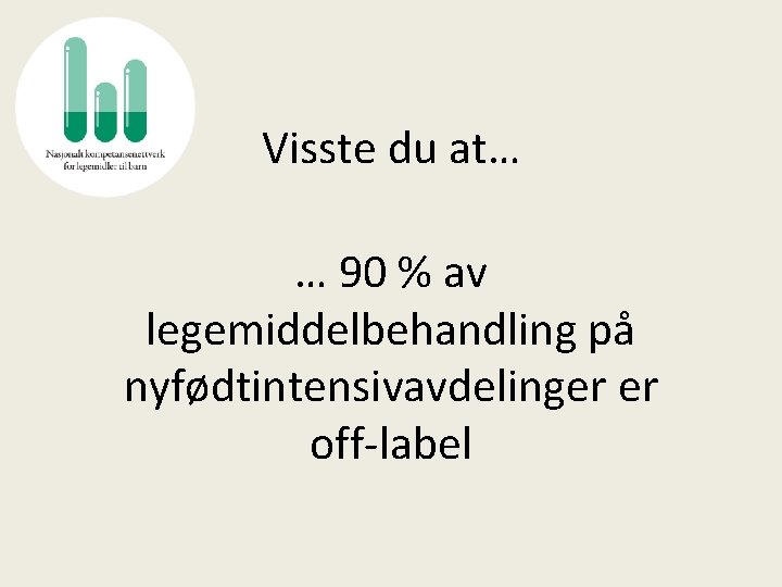 Visste du at… … 90 % av legemiddelbehandling på nyfødtintensivavdelinger er off-label 