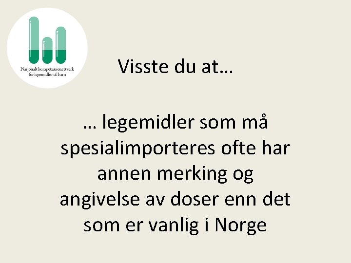 Visste du at… … legemidler som må spesialimporteres ofte har annen merking og angivelse