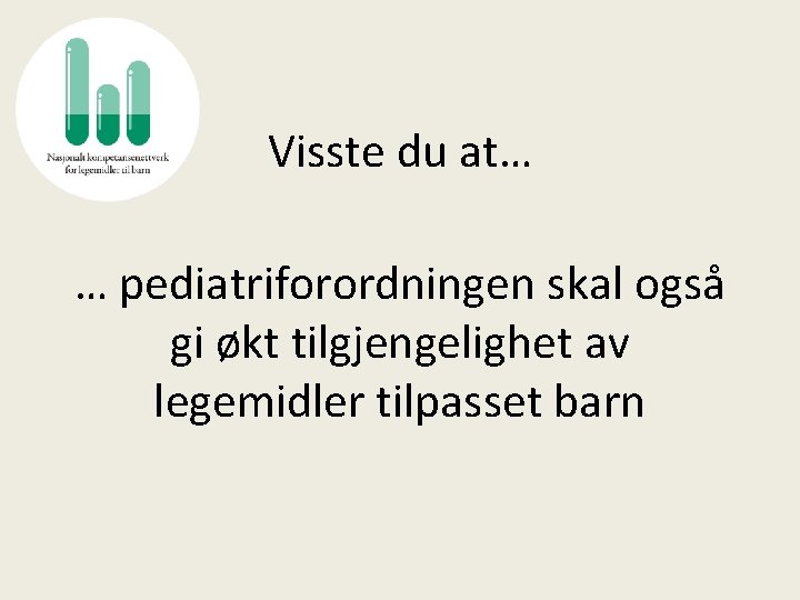 Visste du at… … pediatriforordningen skal også gi økt tilgjengelighet av legemidler tilpasset barn