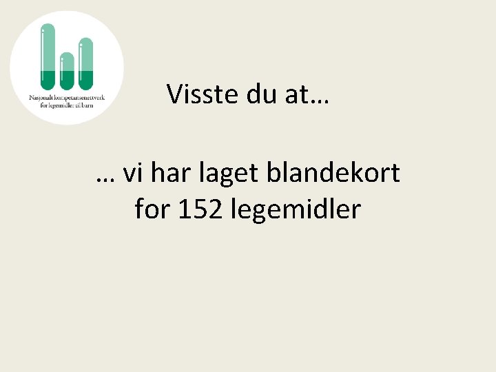 Visste du at… … vi har laget blandekort for 152 legemidler 