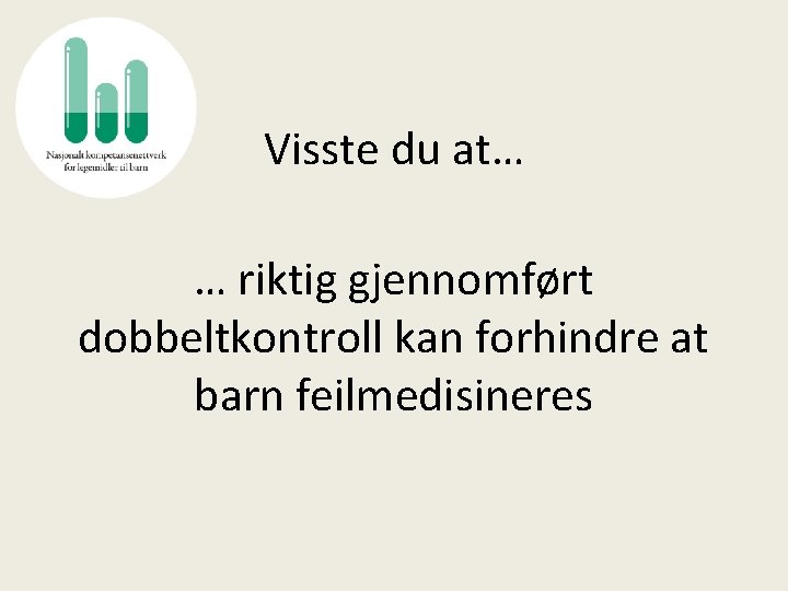 Visste du at… … riktig gjennomført dobbeltkontroll kan forhindre at barn feilmedisineres 