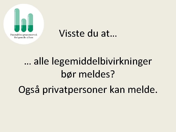 Visste du at… … alle legemiddelbivirkninger bør meldes? Også privatpersoner kan melde. 
