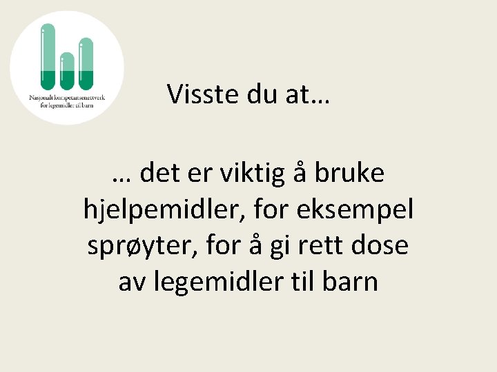 Visste du at… … det er viktig å bruke hjelpemidler, for eksempel sprøyter, for