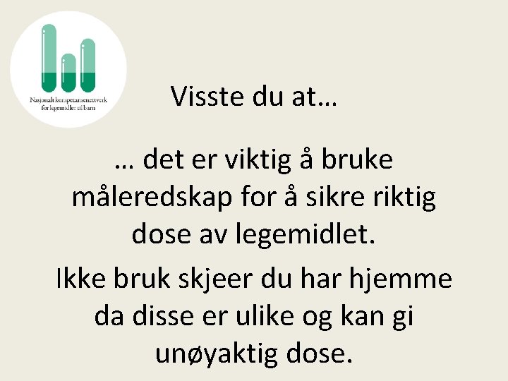 Visste du at… … det er viktig å bruke måleredskap for å sikre riktig