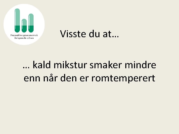 Visste du at… … kald mikstur smaker mindre enn når den er romtemperert 