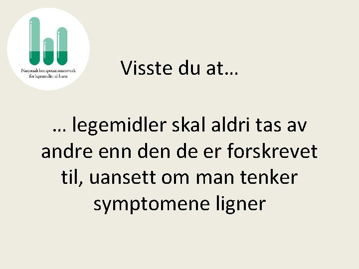 Visste du at… … legemidler skal aldri tas av andre enn de er forskrevet