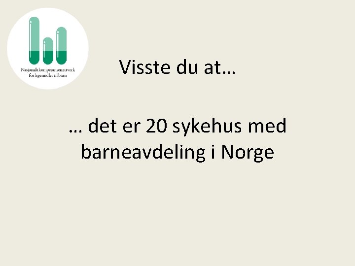 Visste du at… … det er 20 sykehus med barneavdeling i Norge 