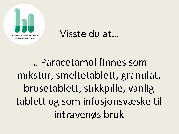 Visste du at… … Paracetamol finnes som mikstur, smeltetablett, granulat, brusetablett, stikkpille, vanlig tablett