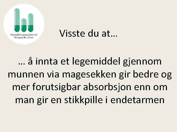 Visste du at… … å innta et legemiddel gjennom munnen via magesekken gir bedre