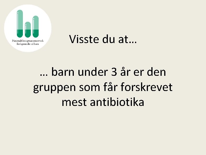 Visste du at… … barn under 3 år er den gruppen som får forskrevet