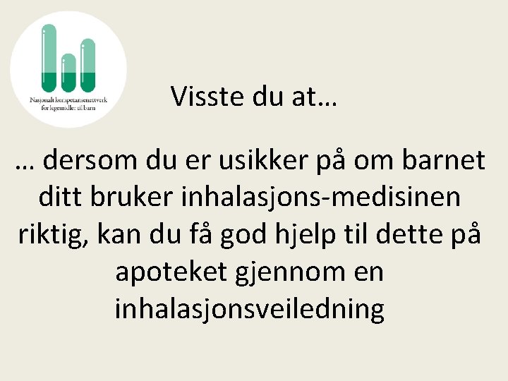 Visste du at… … dersom du er usikker på om barnet ditt bruker inhalasjons-medisinen