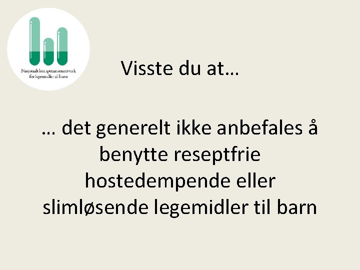 Visste du at… … det generelt ikke anbefales å benytte reseptfrie hostedempende eller slimløsende
