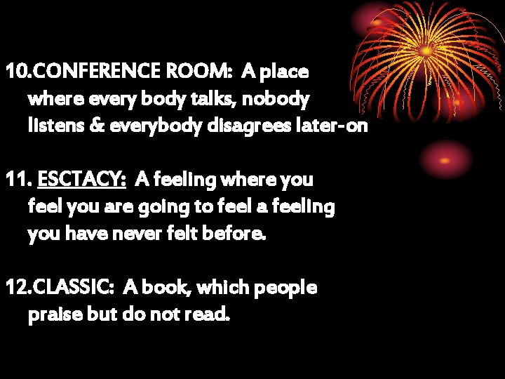 10. CONFERENCE ROOM: A place where every body talks, nobody listens & everybody disagrees