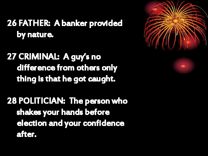26 FATHER: A banker provided by nature. 27 CRIMINAL: A guy’s no difference from