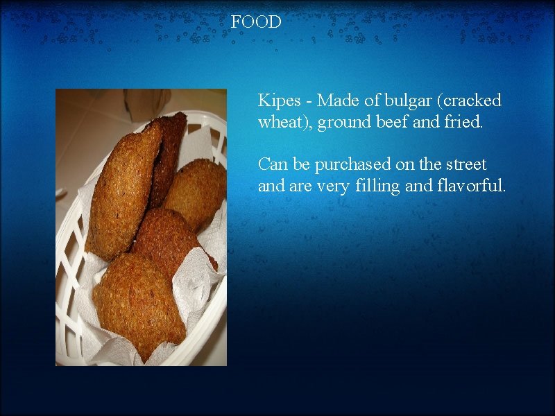 FOOD Kipes - Made of bulgar (cracked wheat), ground beef and fried. Can be