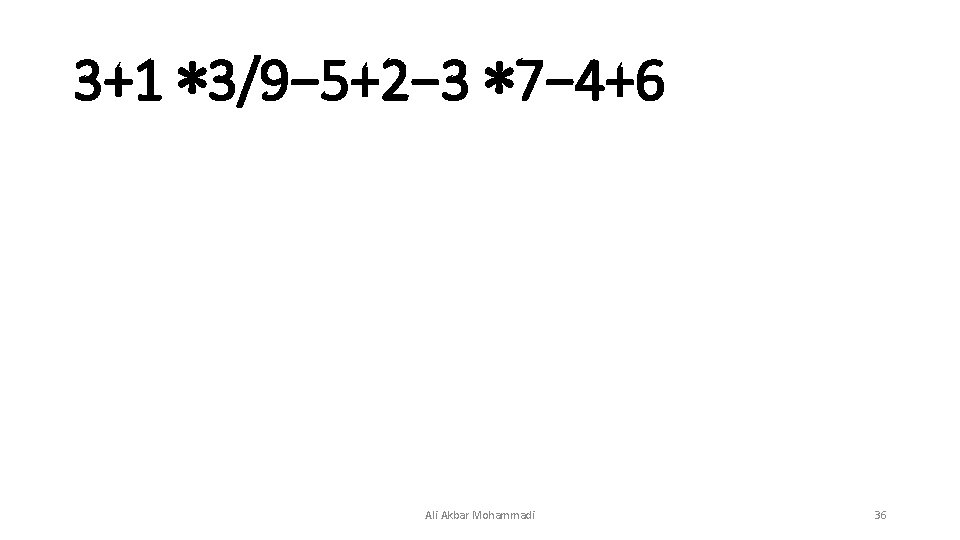 3+1 ∗ 3/9− 5+2− 3 ∗ 7− 4+6 Ali Akbar Mohammadi 36 3+1 ∗ 3/9− 5+2− 3 ∗ 7− 4+6 Ali Akbar Mohammadi 36