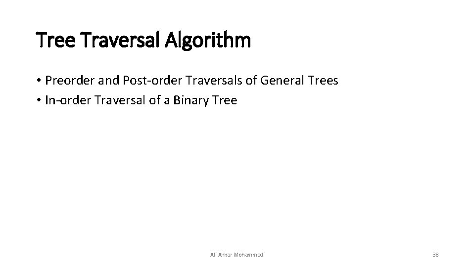 Tree Traversal Algorithm • Preorder and Post-order Traversals of General Trees • In-order Traversal Tree Traversal Algorithm • Preorder and Post-order Traversals of General Trees • In-order Traversal