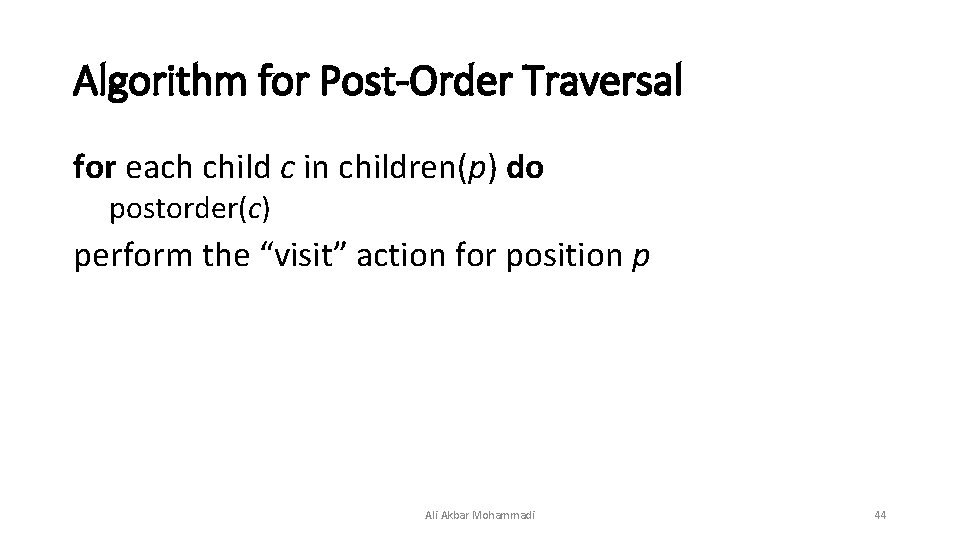 Algorithm for Post-Order Traversal for each child c in children(p) do postorder(c) perform the