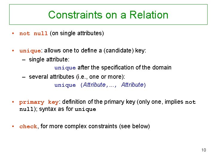 Constraints on a Relation • not null (on single attributes) • unique: allows one