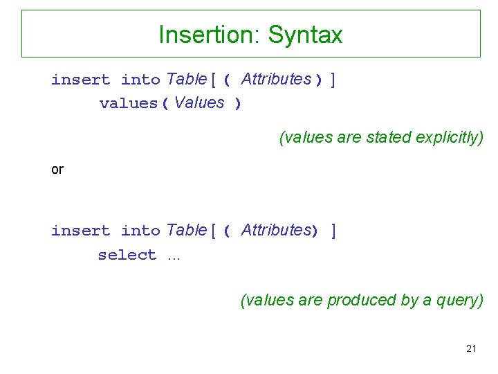 Insertion: Syntax insert into Table [ ( Attributes ) ] values( Values ) (values