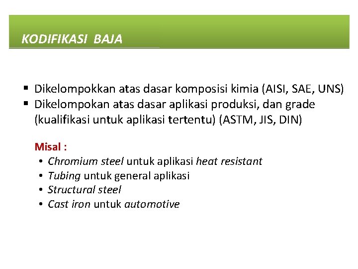 KODIFIKASI BAJA § Dikelompokkan atas dasar komposisi kimia (AISI, SAE, UNS) § Dikelompokan atas