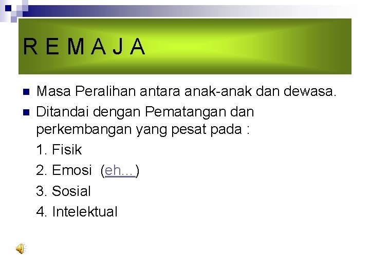 REMAJA n n Masa Peralihan antara anak-anak dan dewasa. Ditandai dengan Pematangan dan perkembangan