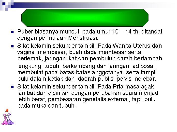 n n n Puber biasanya muncul pada umur 10 – 14 th, ditandai dengan