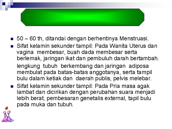 n n n 50 – 60 th, ditandai dengan berhentinya Menstruasi. Sifat kelamin sekunder