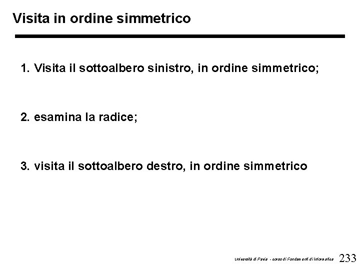 Visita in ordine simmetrico 1. Visita il sottoalbero sinistro, in ordine simmetrico; 2. esamina