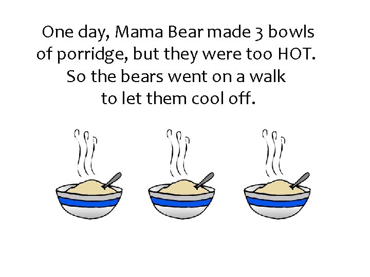 One day, Mama Bear made 3 bowls of porridge, but they were too HOT.