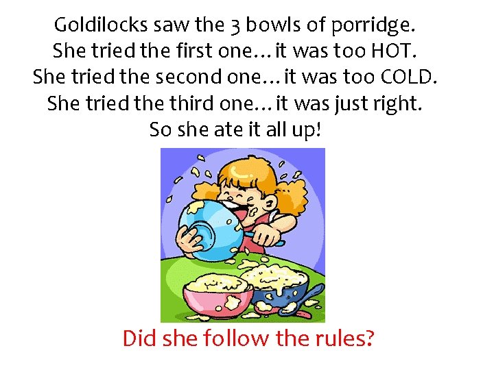 Goldilocks saw the 3 bowls of porridge. She tried the first one…it was too