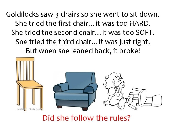 Goldilocks saw 3 chairs so she went to sit down. She tried the first