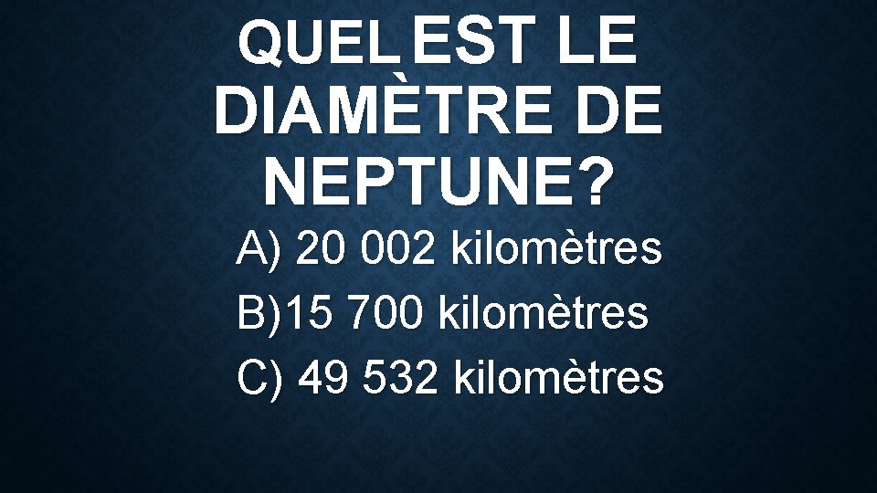 QUEL EST LE DIAMÈTRE DE NEPTUNE? A) 20 002 kilomètres B)15 700 kilomètres C)