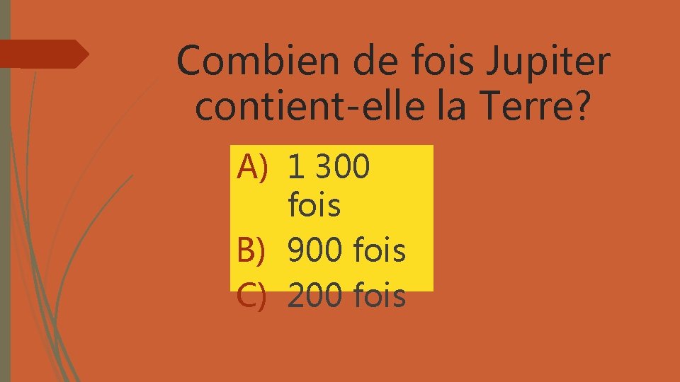 Combien de fois Jupiter contient-elle la Terre? A) 1 300 fois B) 900 fois