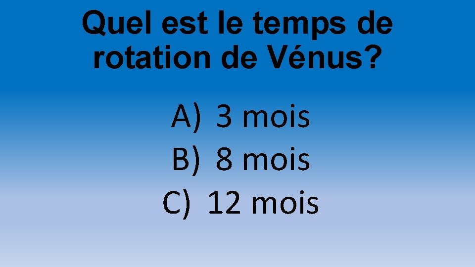 Quel est le temps de rotation de Vénus? A) 3 mois B) 8 mois