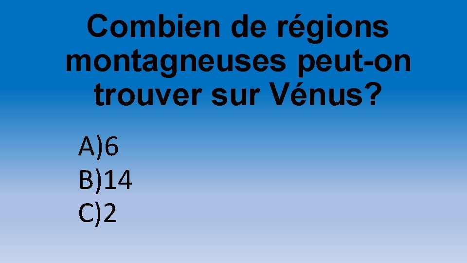 Combien de régions montagneuses peut-on trouver sur Vénus? A)6 B)14 C)2 