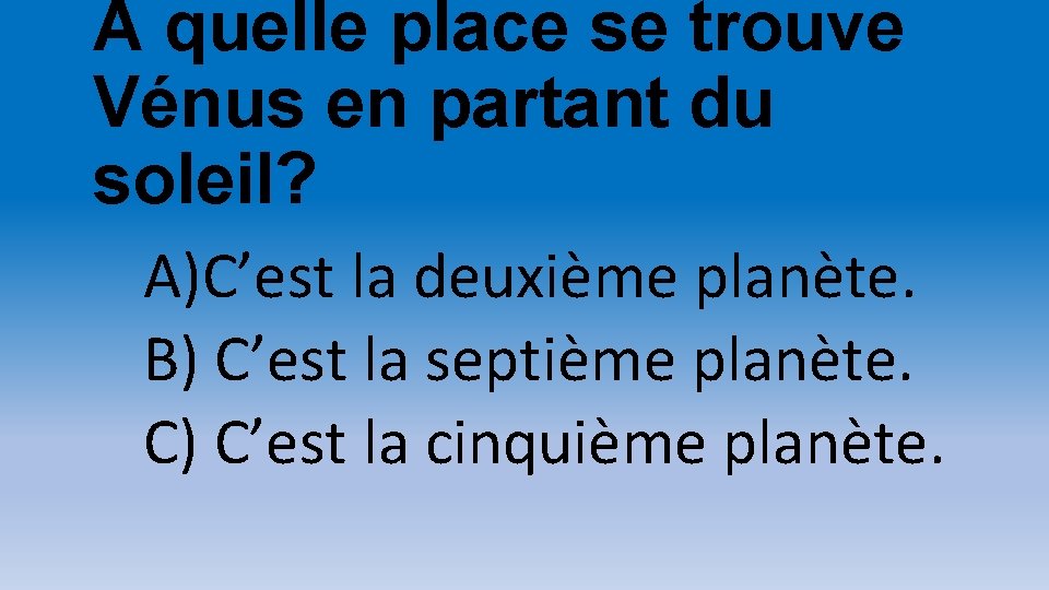 A quelle place se trouve Vénus en partant du soleil? A)C’est la deuxième planète.