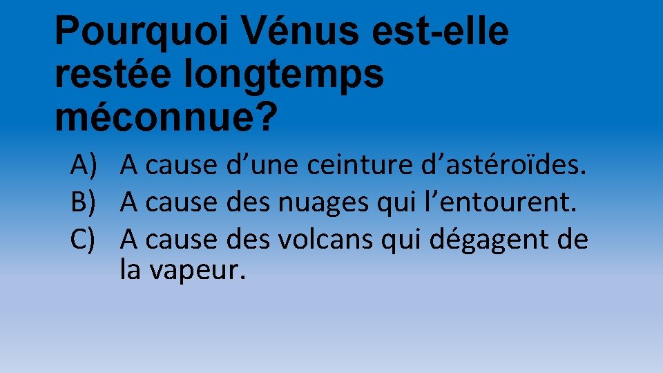 Pourquoi Vénus est-elle restée longtemps méconnue? A) A cause d’une ceinture d’astéroïdes. B) A