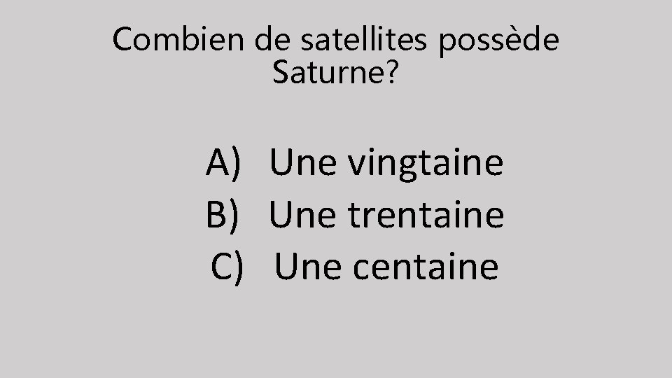 Combien de satellites possède Saturne? A) Une vingtaine B) Une trentaine C) Une centaine