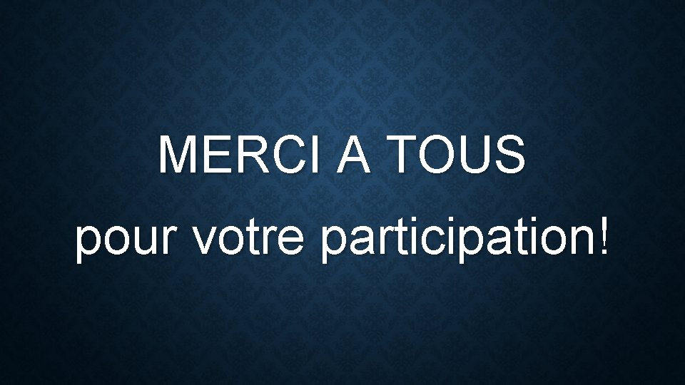 MERCI A TOUS pour votre participation! 