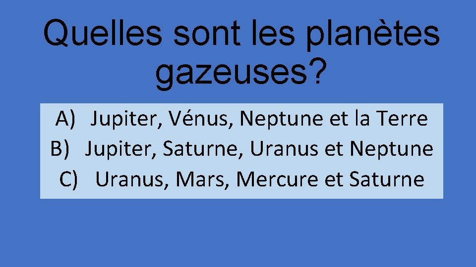 Quelles sont les planètes gazeuses? A) Jupiter, Vénus, Neptune et la Terre B) Jupiter,